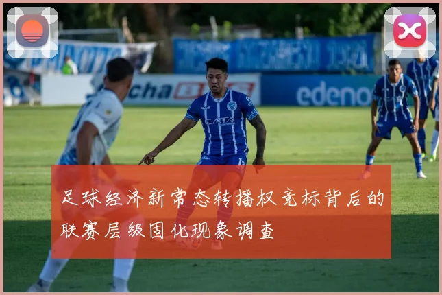 足球经济新常态转播权竞标背后的联赛层级固化现象调查