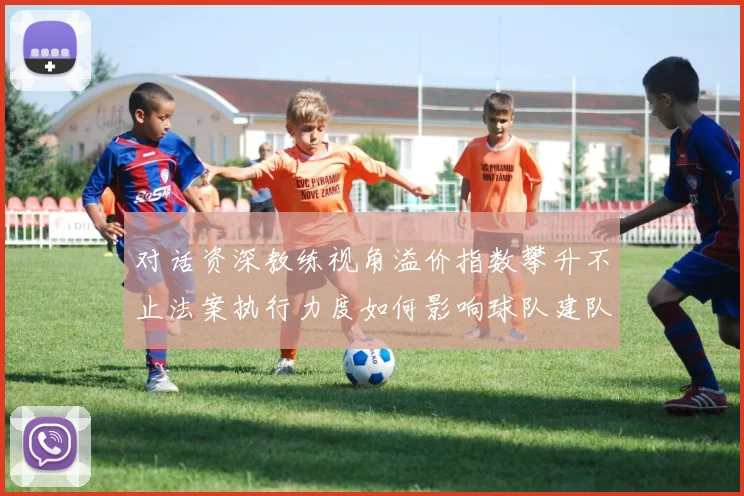 对话资深教练视角溢价指数攀升不止法案执行力度如何影响球队建队策略